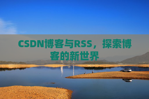 CSDN博客与RSS，探索博客的新世界