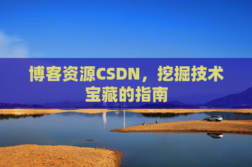 博客资源CSDN，挖掘技术宝藏的指南