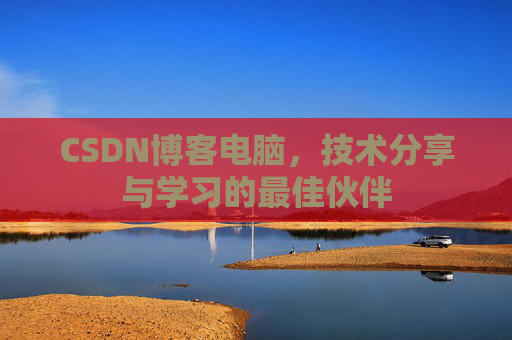 CSDN博客电脑，技术分享与学习的最佳伙伴